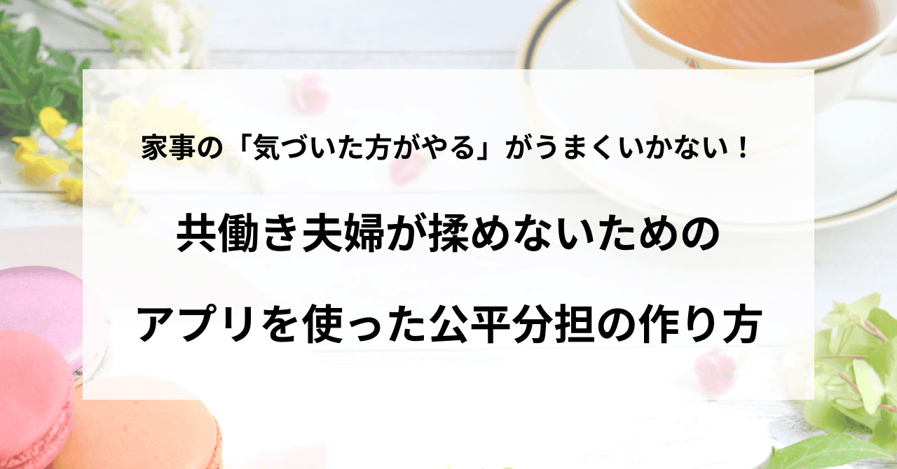 家事の「気づいた方がやる」がうまくいかない!共働き夫婦が揉めないためのアプリを使った公平分担の作り方
